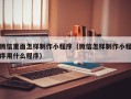 安徽微信里面怎样制作小程序（微信怎样制作小程序用什么程序）