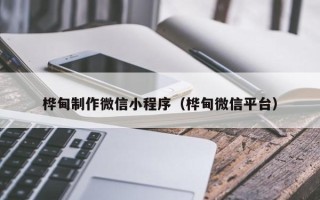 安徽桦甸制作微信小程序（桦甸微信平台）