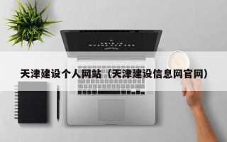安徽天津建设个人网站（天津建设信息网官网）