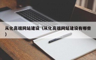 安徽从化高端网站建设（从化高端网站建设有哪些）