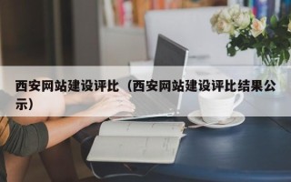 安徽西安网站建设评比（西安网站建设评比结果公示）